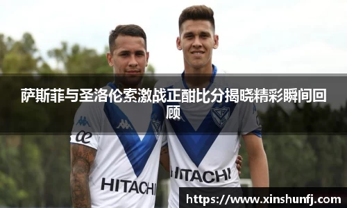 萨斯菲与圣洛伦索激战正酣比分揭晓精彩瞬间回顾